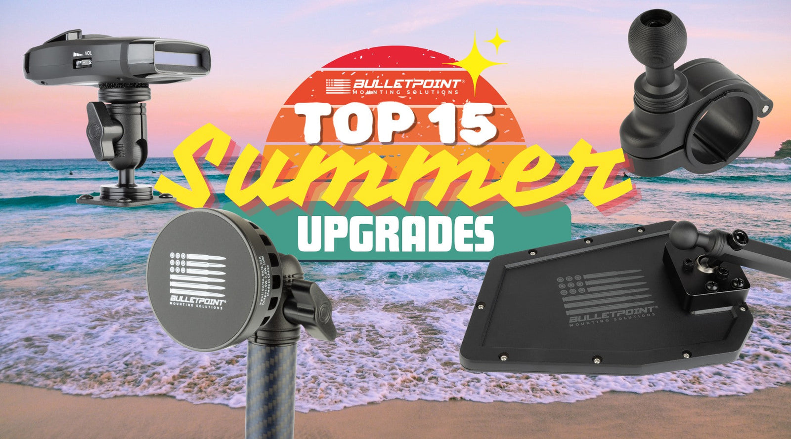 Bulletpoint Mounting Solutions Top 15 Summer Upgrades